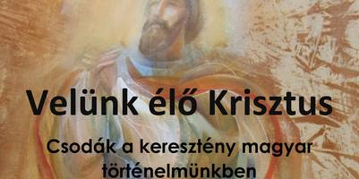 Velnk l Krisztus - Csodk a keresztny magyar trtnelmnkben