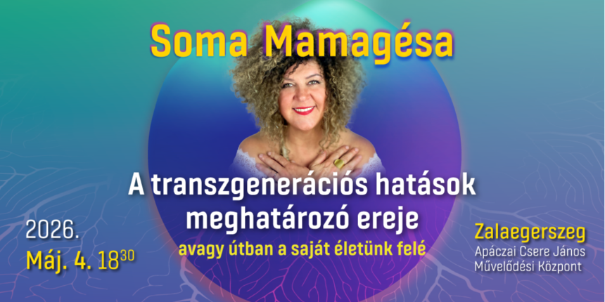 HELYSZ�NV�LTOZ�S - AP�CZAI M�VEL�D�SI K�ZPONT - SOMA MAMAG�SA - A transzgener�ci�s hat�sok meghat�roz� ereje, avagy �tban a saj�t �let�nk fel�